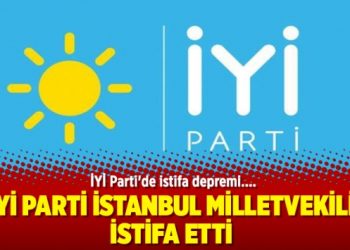 İYİ Parti İstanbul Milletvekili istifa etti