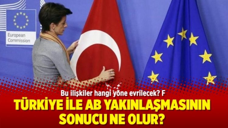 Türkiye ile AB yakınlaşmasının sonucu ne olur?