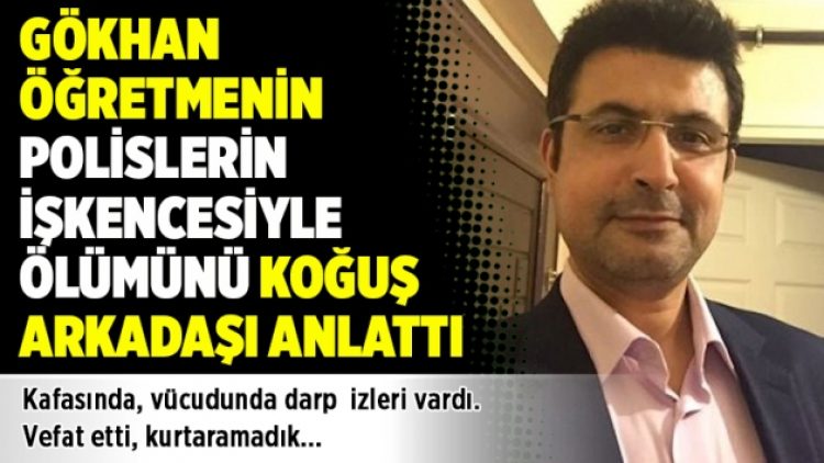 Gökhan öğretmenin polislerin işkencesiyle ölümünü koğuş arkadaşı anlattı