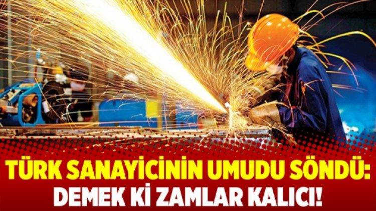 Türk sanayicinin umudu söndü: Demek ki zamlar kalıcı!