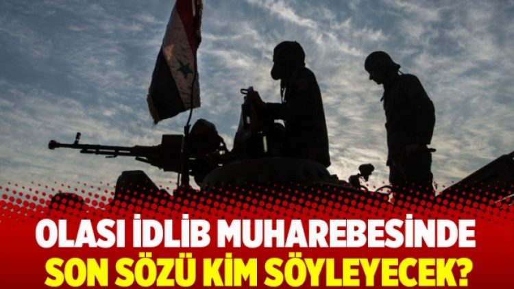 Olası İdlib muharebesinde son sözü kim söyleyecek?