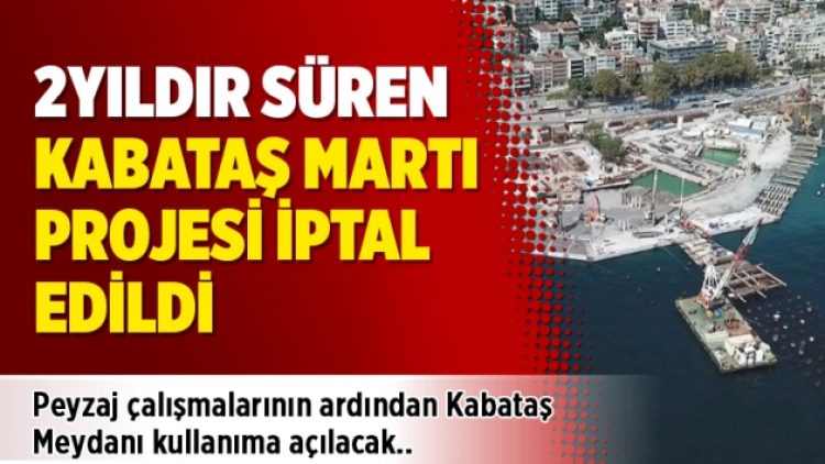 Kabataş Martı projesi iptal edildi