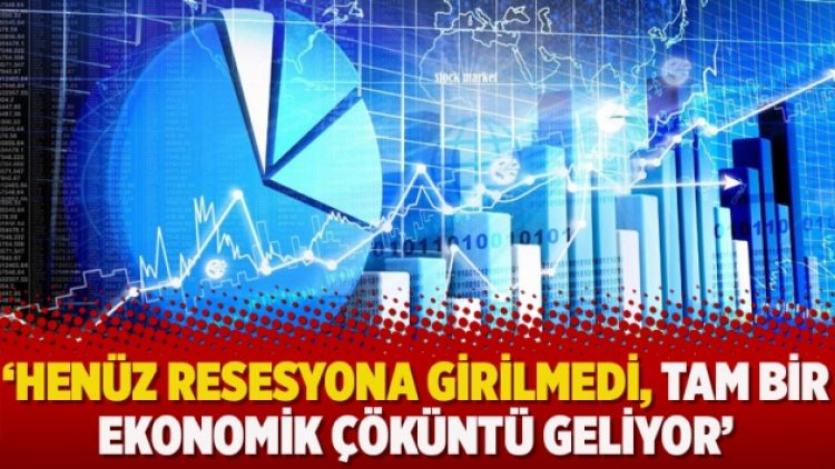 ‘Henüz resesyona girilmedi, tam bir ekonomik çöküntü geliyor’