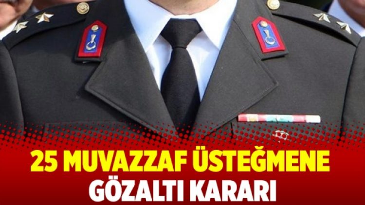 25 Muvazzaf Üsteğmene gözaltı kararı