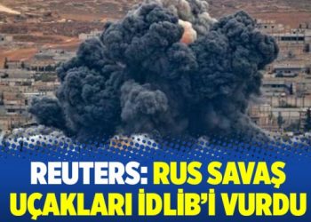 Reuters: Rus savaş uçakları İdlib’i vurdu