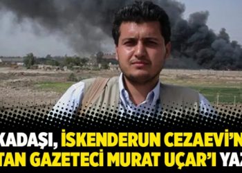 Arkadaşı, İskenderun cezaevi’nde yatan gazeteci Murat Uçar’ı yazdı