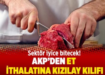 AKP’den et ithalatına Kızılay kılıfı