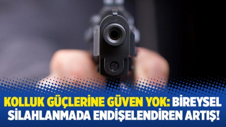 Kolluk güçlerine güven yok: Bireysel silahlanmada endişelendiren artış!