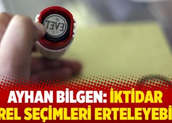 Ayhan Bilgen: iktidar  Yerel seçimleri erteleyebilir