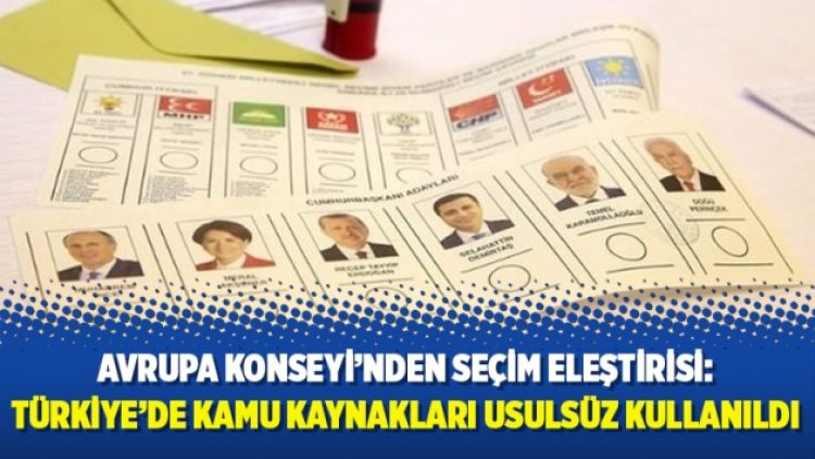 Avrupa Konseyi’nden seçim eleştirisi: Türkiye’de Kamu kaynakları usulsüz kullanıldı