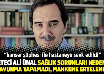 Gazeteci Ali Ünal sağlık sorunları nedeniyle savunma yapamadı, mahkeme ertelendi