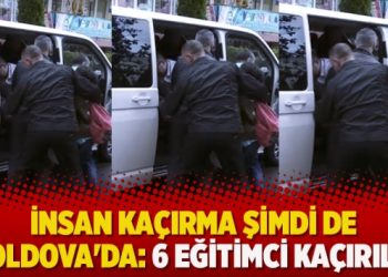 İnsan kaçırma şimdi de Moldova’da: 6 eğitimci kaçırıldı