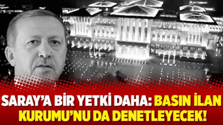 Saray’a bir yetki daha: Basın İlan Kurumu’nu da denetleyecek!