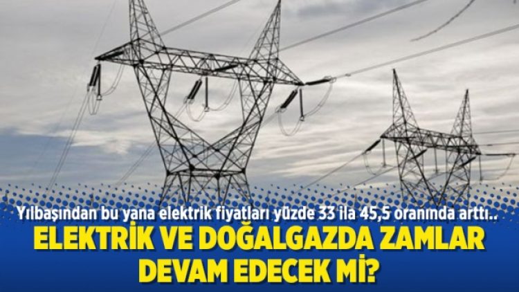 Elektrik ve doğalgazda zamlar devam edecek mi?