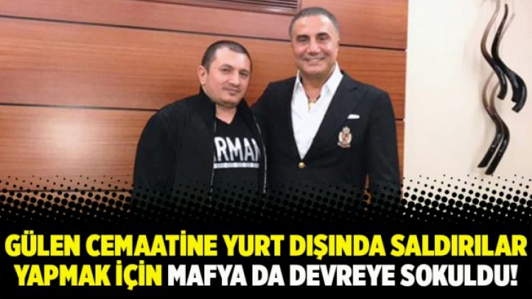 Gülen Cemaatine yurt dışında saldırılar yapmak için mafya da devreye sokuldu