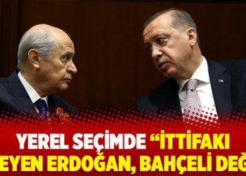 Yerel seçimde ‘İttifakı isteyen Erdoğan, Bahçeli değil’