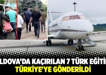 Moldova’da kaçırılan 7 Türk eğitimci Türkiye’ye gönderildi
