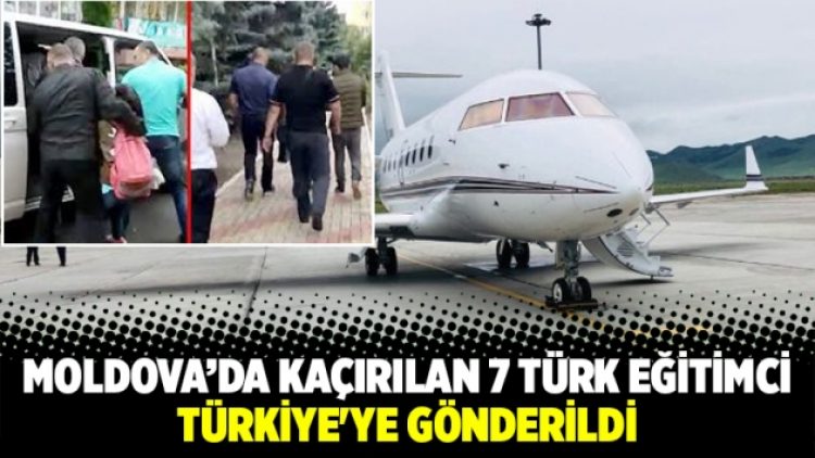 Moldova’da kaçırılan 7 Türk eğitimci Türkiye’ye gönderildi