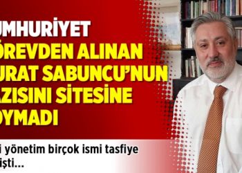 Cumhuriyet, görevden alınan Murat Sabuncu’nun yazısını sitesine koymadı