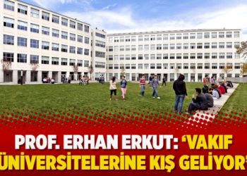 ​Prof. Erhan Erkut analiz ediyor: ‘Vakıf üniversitelerine kış geliyor’