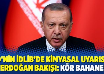 ABD’nin İdlib’de kimyasal uyarısına Erdoğan bakışı: Kör bahane