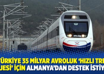 Türkiye 35 milyar avroluk ‘hızlı tren projesi’ için Almanya’dan destek istiyor