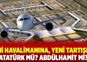 Yeni havalimanına, yeni tartışma: Atatürk mü? Abdülhamit mi?
