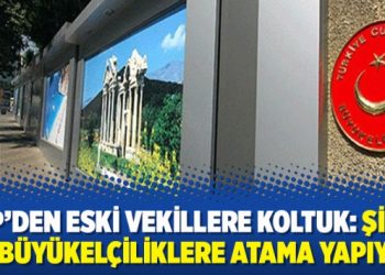 AKP’den eski vekillere koltuk: Şimdi de Büyükelçiliklere atama yapıyor