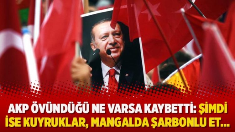 AKP övündüğü ne varsa kaybetti: Şimdi ise kuyruklar, mangalda şarbonlu et, unda kriz