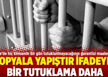 Kopyala yapıştır ifadeyle bir tutuklama daha