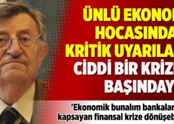 Ünlü ekonomi hocasından kritik uyarılar: Ciddi bir krizin başındayız