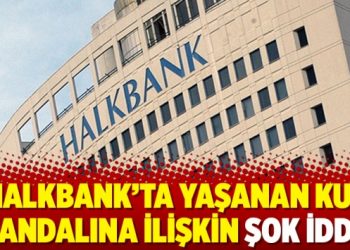 Halkbank’ta yaşanan kur skandalına ilişkin şok iddia!