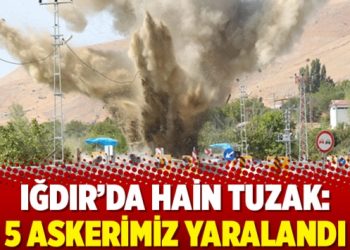 Iğdır’da hain tuzak: 5 askerimiz yaralandı