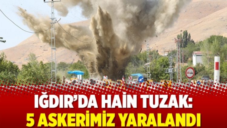 Iğdır’da hain tuzak: 5 askerimiz yaralandı