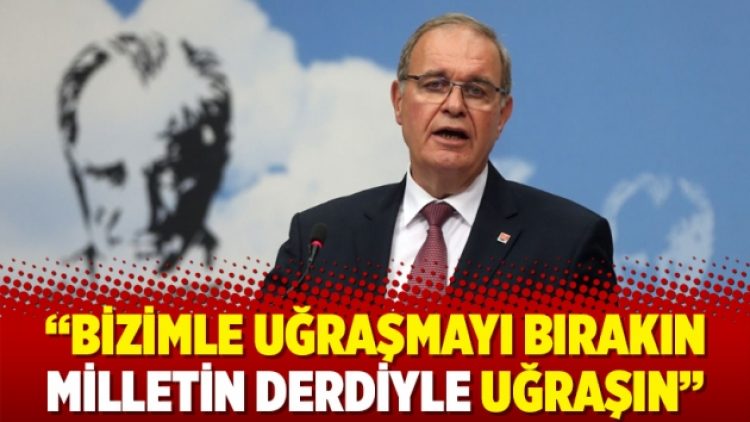 Bizimle uğraşmayı bırakın milletin derdiyle uğraşın