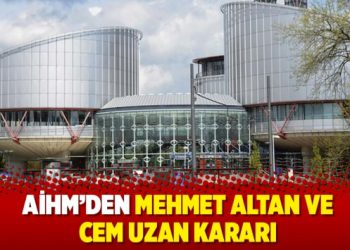 AİHM’den Mehmet Altan ve Cem Uzan kararı