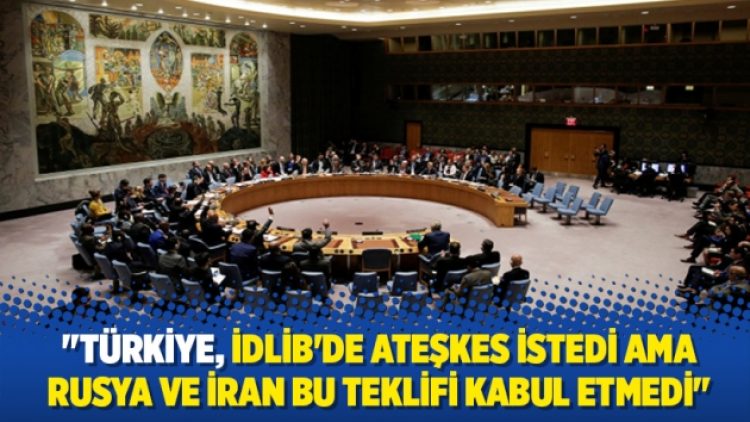 “Türkiye, İdlib’de ateşkes istedi ama Rusya ve İran bu teklifi kabul etmedi”