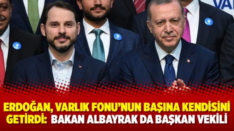 Erdoğan, Varlık Fonu’nun başına kendisini getirdi: Bakan Albayrak da başkan vekili