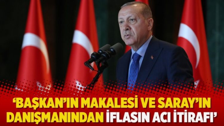 ‘Başkan’ın makalesi ve Saray’ın danışmanından iflasın acı itirafı’