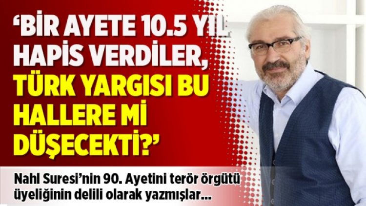 Gazeteci Mustafa Ünal: Bir ayete 10.5 yıl hapis verdiler, Türk yargısı bu hallere mi düşecekti?