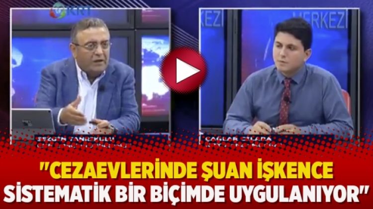 ‘Cezaevlerinde şuan işkence sistematik bir biçimde uygulanıyor’