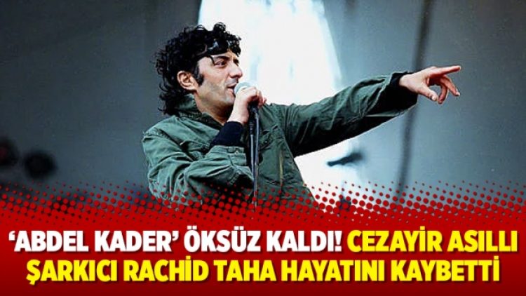 ‘Abdel Kader’ Öksüz Kaldı! Cezayir asıllı Şarkıcı Rachid Taha hayatını kaybetti