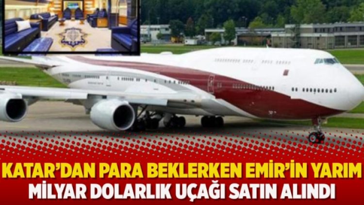 Katar’dan para beklerken Emir’in yarım milyar dolarlık uçağı satın alındı