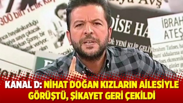 Kanal D: Nihat Doğan kızların ailesiyle görüştü, şikayet geri çekildi