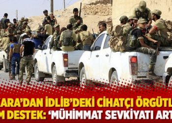 Ankara’dan İdlib’deki cihatçı örgütlere tam destek: ‘Mühimmat sevkiyatı arttı’