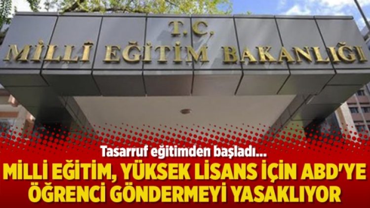 Milli Eğitim Bakanlığı, Yüksek Lisans için ABD’ye öğrenci göndermeyi yasaklıyor