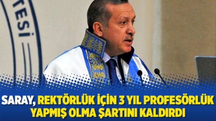 Saray, Rektörlük için 3 yıl profesörlük yapmış olma şartını kaldırdı