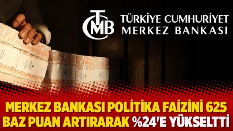 Merkez Bankası politika faizini 625 baz puan artırarak %24’e yükseltti