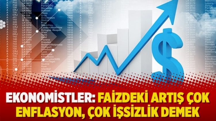Ekonomistler: Faizdeki artış çok enflasyon, çok işsizlik demek