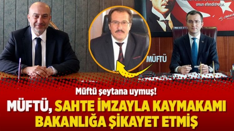 Müftü, sahte imzayla kaymakamı bakanlığa şikayet etmiş